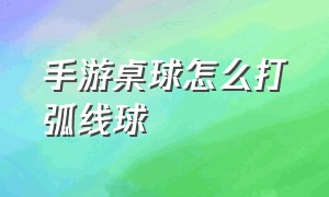 手游桌球怎么打弧线球