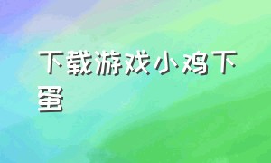 下载游戏小鸡下蛋