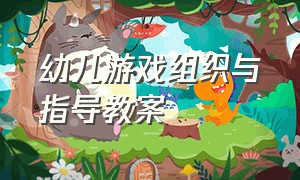 幼儿游戏组织与指导教案