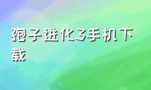 孢子进化3手机下载（孢子进化下载破解版中文版）