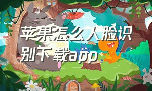 苹果怎么人脸识别下载app（苹果怎么人脸识别下载软件）