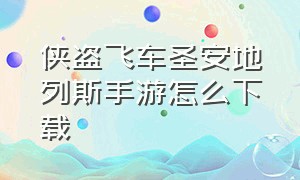 侠盗飞车圣安地列斯手游怎么下载（侠盗飞车圣安地列斯游戏下载官方）