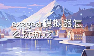 exagear模拟器怎么玩游戏