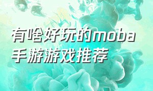 有啥好玩的moba手游游戏推荐