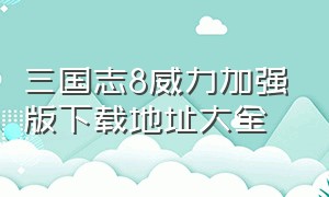 三国志8威力加强版下载地址大全