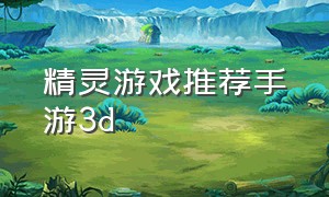 精灵游戏推荐手游3d