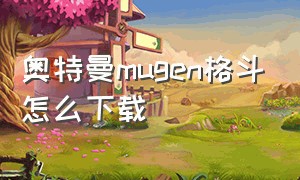 奥特曼mugen格斗怎么下载