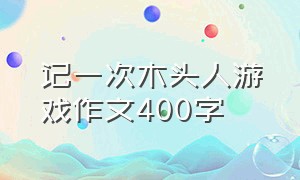 记一次木头人游戏作文400字