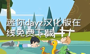 迷你dayz汉化版在线免费下载（minidayz最新版汉化下载）