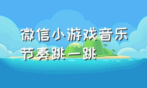 微信小游戏音乐节奏跳一跳