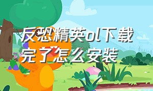 反恐精英ol下载完了怎么安装