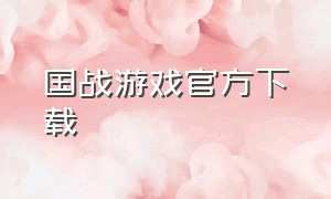 国战游戏官方下载（国战游戏官方版下载）