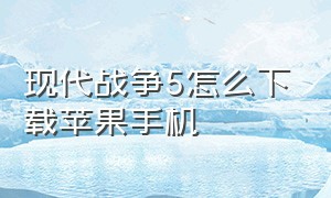 现代战争5怎么下载苹果手机