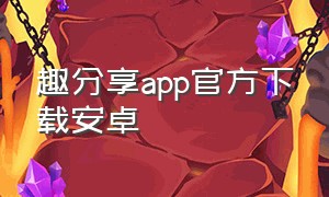 趣分享app官方下载安卓