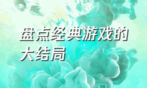 盘点经典游戏的大结局