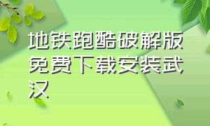 地铁跑酷破解版免费下载安装武汉