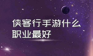 侠客行手游什么职业最好