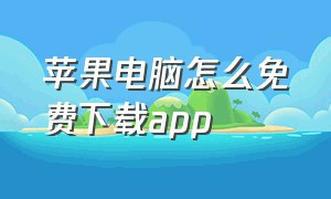 苹果电脑怎么免费下载app