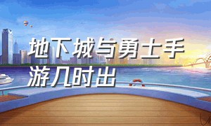 地下城与勇士手游几时出