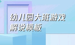 幼儿园大班游戏解说模板