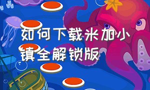 如何下载米加小镇全解锁版