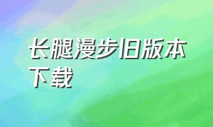 长腿漫步旧版本下载