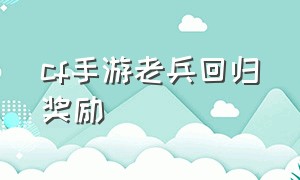 cf手游老兵回归奖励