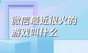 微信最近很火的游戏叫什么