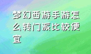 梦幻西游手游怎么转门派比较便宜