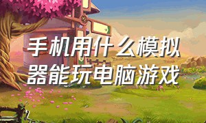 手机用什么模拟器能玩电脑游戏