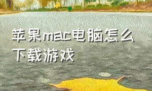 苹果mac电脑怎么下载游戏