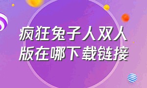 疯狂兔子人双人版在哪下载链接