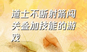 道士不断射箭闯关叠加技能的游戏