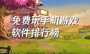 免费玩手机游戏软件排行榜（免费手机的游戏）