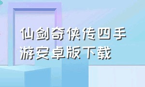 仙剑奇侠传四手游安卓版下载