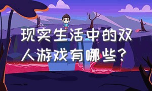 现实生活中的双人游戏有哪些?