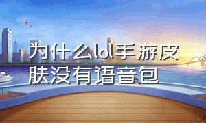 为什么lol手游皮肤没有语音包