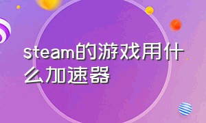 steam的游戏用什么加速器