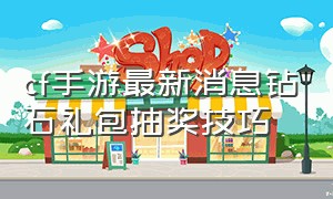 cf手游最新消息钻石礼包抽奖技巧