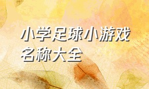 小学足球小游戏名称大全