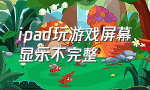 ipad玩游戏屏幕显示不完整