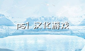 ps1 汉化游戏（ps1中文游戏目录）