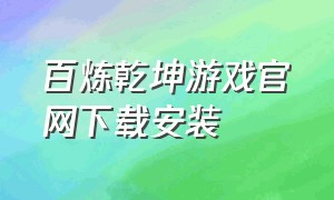 百炼乾坤游戏官网下载安装