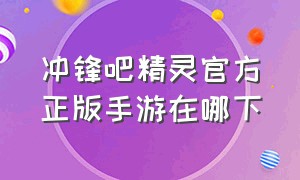 冲锋吧精灵官方正版手游在哪下