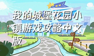 我的城堡花园小镇游戏攻略中文版（我的城堡花园小镇游戏攻略中文版最新）