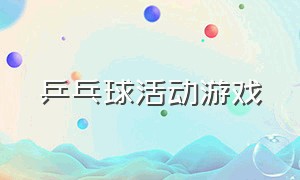 乒乓球活动游戏（关于乒乓球的体育课游戏大全）