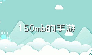 150mb的手游（100多gb的手游）