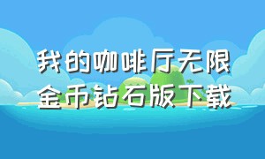 我的咖啡厅无限金币钻石版下载