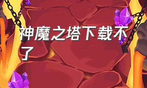 神魔之塔下载不了