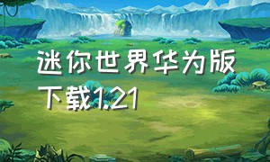 迷你世界华为版下载1.21